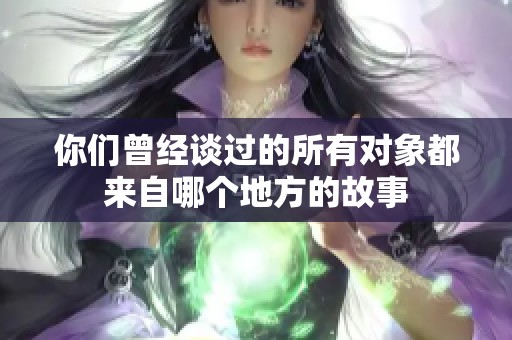 你们曾经谈过的所有对象都来自哪个地方的故事