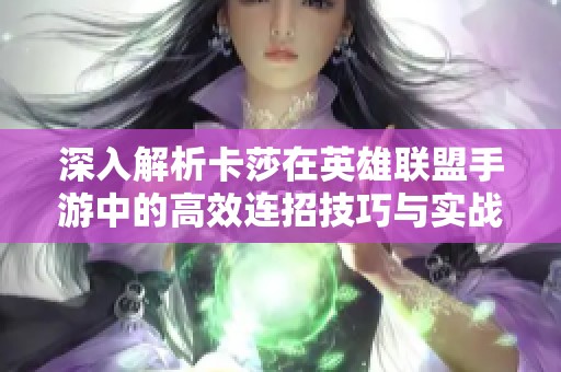 深入解析卡莎在英雄联盟手游中的高效连招技巧与实战应用