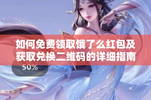 如何免费领取饿了么红包及获取兑换二维码的详细指南