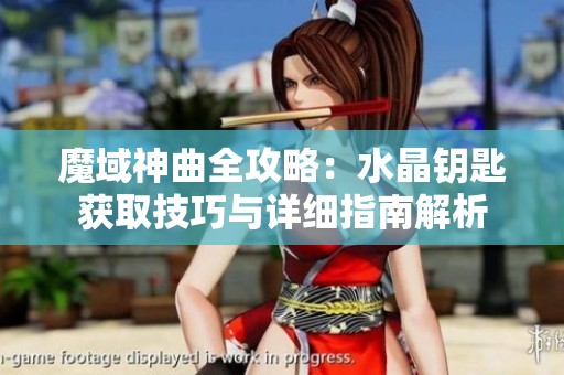 魔域神曲全攻略：水晶钥匙获取技巧与详细指南解析