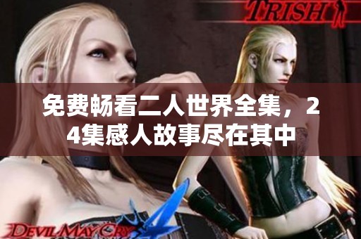 免费畅看二人世界全集，24集感人故事尽在其中