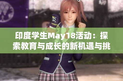 印度学生May18活动：探索教育与成长的新机遇与挑战