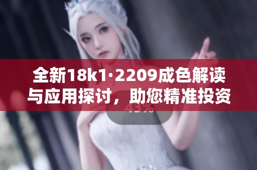 全新18k1·2209成色解读与应用探讨，助您精准投资决策