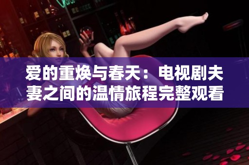 爱的重焕与春天：电视剧夫妻之间的温情旅程完整观看版