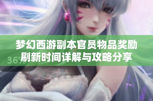 梦幻西游副本官员物品奖励刷新时间详解与攻略分享