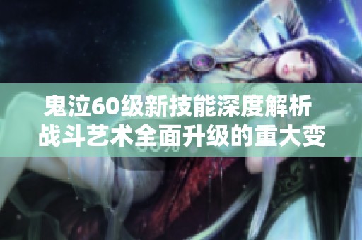 鬼泣60级新技能深度解析 战斗艺术全面升级的重大变革