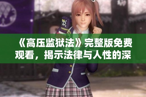《高压监狱法》完整版免费观看，揭示法律与人性的深度对抗