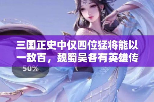 三国正史中仅四位猛将能以一敌百，魏蜀吴各有英雄传奇
