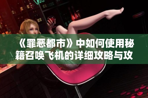《罪恶都市》中如何使用秘籍召唤飞机的详细攻略与攻略解析