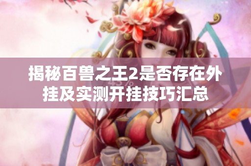 揭秘百兽之王2是否存在外挂及实测开挂技巧汇总