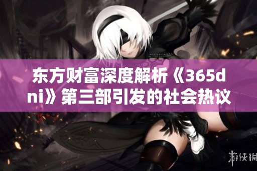 东方财富深度解析《365dni》第三部引发的社会热议与影评反响