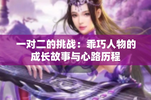 一对二的挑战：乖巧人物的成长故事与心路历程