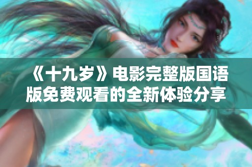 《十九岁》电影完整版国语版免费观看的全新体验分享