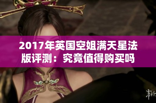 2017年英国空姐满天星法版评测：究竟值得购买吗