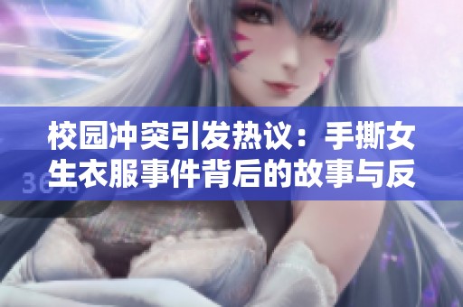 校园冲突引发热议：手撕女生衣服事件背后的故事与反思