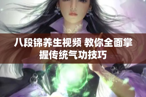 八段锦养生视频 教你全面掌握传统气功技巧
