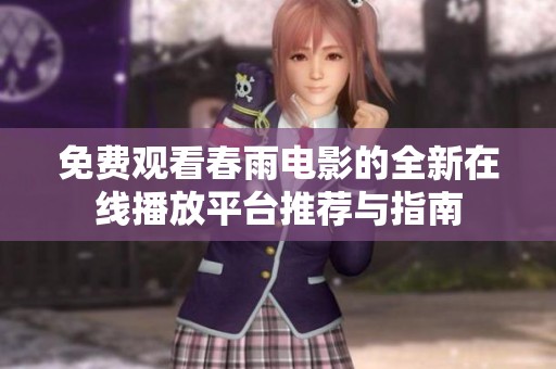 免费观看春雨电影的全新在线播放平台推荐与指南