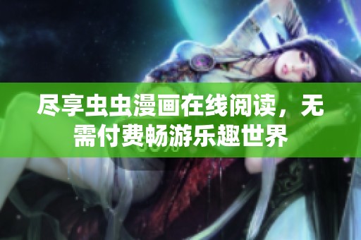 尽享虫虫漫画在线阅读，无需付费畅游乐趣世界