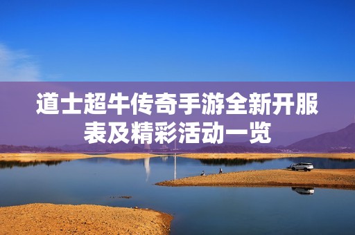 道士超牛传奇手游全新开服表及精彩活动一览