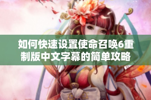 如何快速设置使命召唤6重制版中文字幕的简单攻略