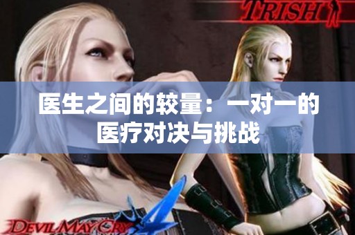 医生之间的较量：一对一的医疗对决与挑战