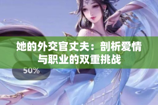 她的外交官丈夫：剖析爱情与职业的双重挑战