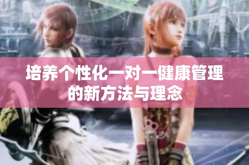 培养个性化一对一健康管理的新方法与理念