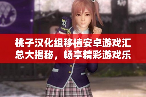 桃子汉化组移植安卓游戏汇总大揭秘，畅享精彩游戏乐趣