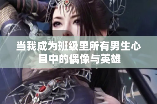 当我成为班级里所有男生心目中的偶像与英雄