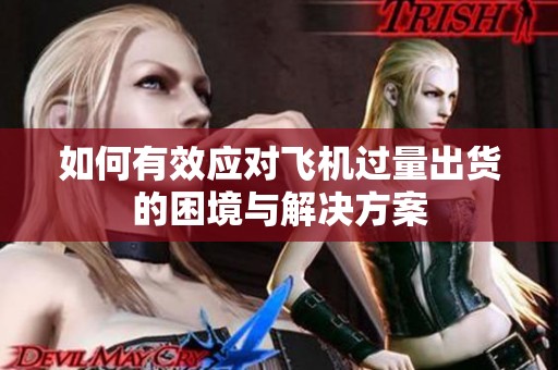 如何有效应对飞机过量出货的困境与解决方案