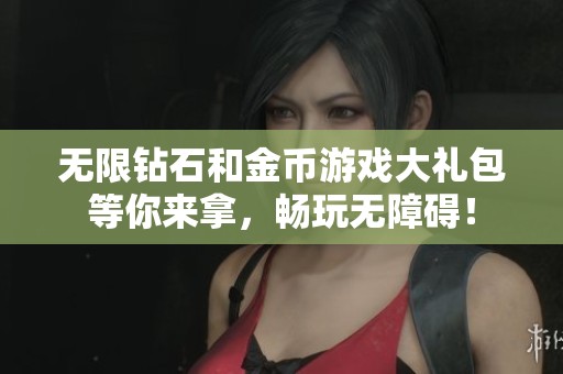 无限钻石和金币游戏大礼包等你来拿，畅玩无障碍！