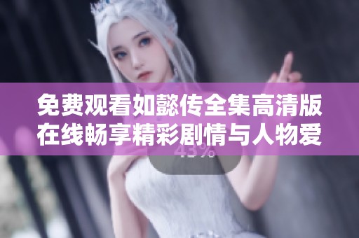 免费观看如懿传全集高清版在线畅享精彩剧情与人物爱恨情仇