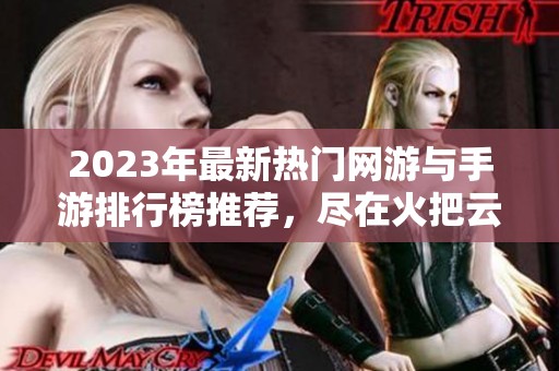 2023年最新热门网游与手游排行榜推荐，尽在火把云手游网！