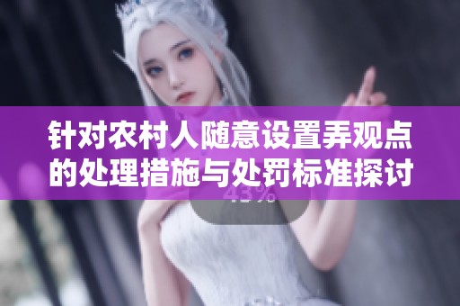 针对农村人随意设置弄观点的处理措施与处罚标准探讨