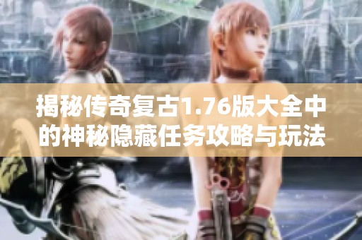 揭秘传奇复古1.76版大全中的神秘隐藏任务攻略与玩法分析