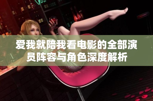 爱我就陪我看电影的全部演员阵容与角色深度解析