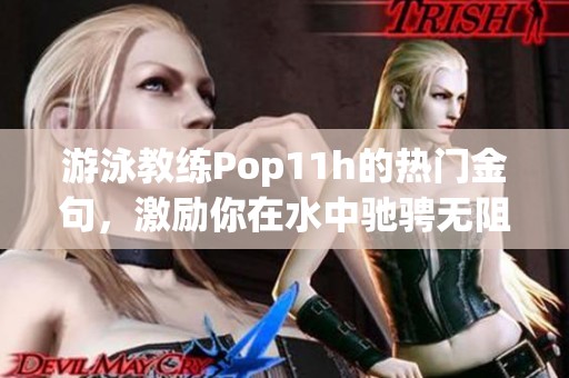游泳教练Pop11h的热门金句，激励你在水中驰骋无阻