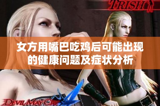 女方用嘴巴吃鸡后可能出现的健康问题及症状分析