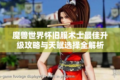 魔兽世界怀旧服术士最佳升级攻略与天赋选择全解析