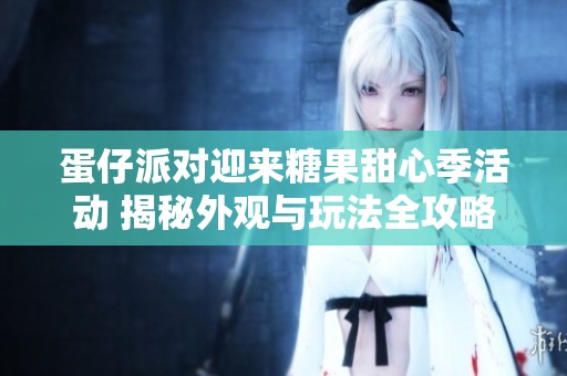 蛋仔派对迎来糖果甜心季活动 揭秘外观与玩法全攻略