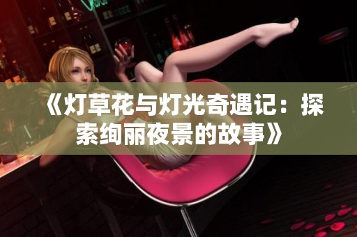 《灯草花与灯光奇遇记：探索绚丽夜景的故事》