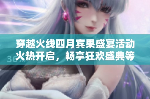 穿越火线四月宾果盛宴活动火热开启，畅享狂欢盛典等你参与