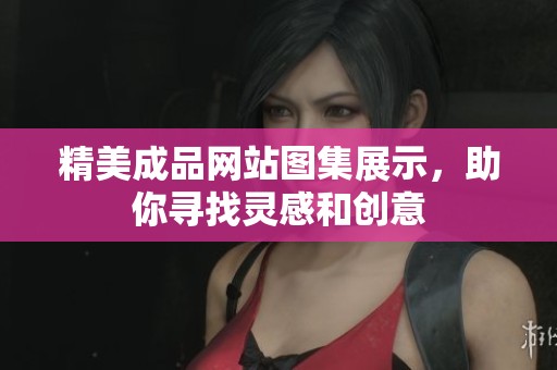 精美成品网站图集展示，助你寻找灵感和创意