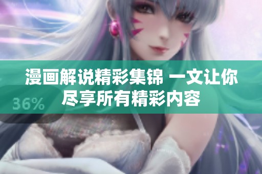 漫画解说精彩集锦 一文让你尽享所有精彩内容