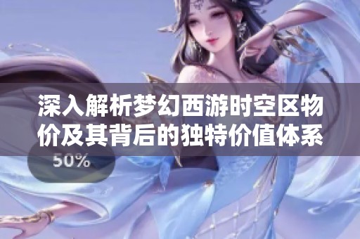 深入解析梦幻西游时空区物价及其背后的独特价值体系