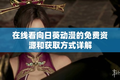 在线看向日葵动漫的免费资源和获取方式详解