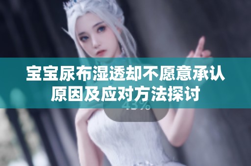 宝宝尿布湿透却不愿意承认原因及应对方法探讨