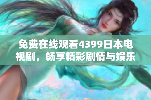 免费在线观看4399日本电视剧，畅享精彩剧情与娱乐体验