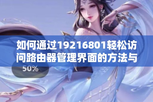 如何通过19216801轻松访问路由器管理界面的方法与技巧
