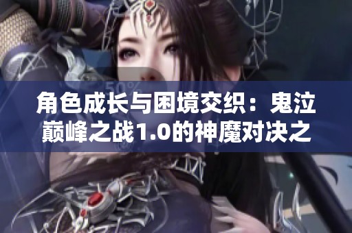 角色成长与困境交织：鬼泣巅峰之战1.0的神魔对决之路